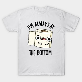 I'm Always At The Bottom Funny Toilet Paper Pun T-Shirt